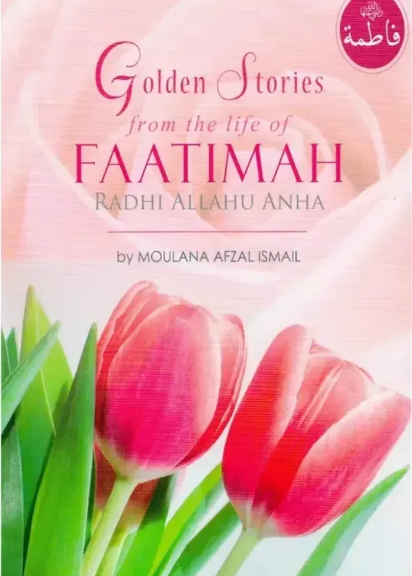 Golden Stories From The Life Of Faatimah Radhi Allah Anha