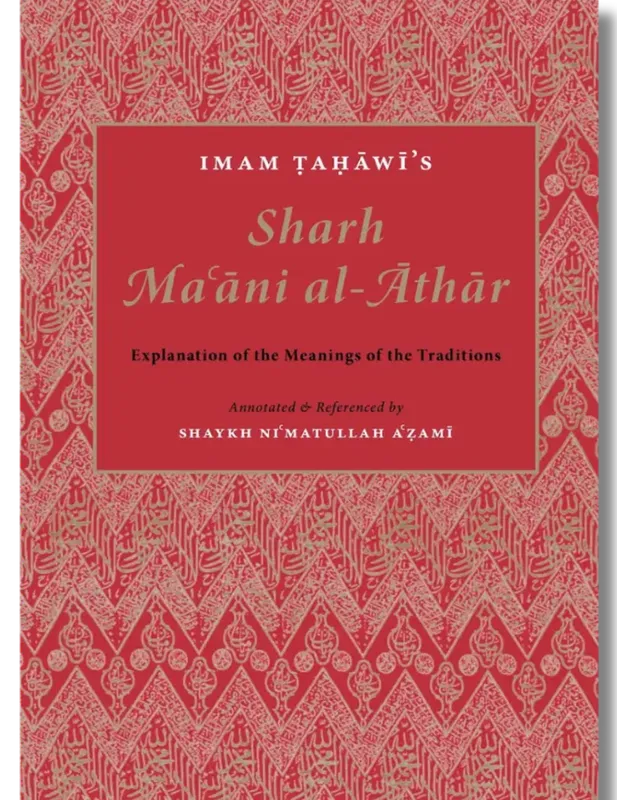 Imam Tahawi’s Sharh Maani Al-Athar - Explanation of the Meanings of the Traditions