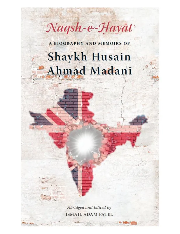 Naqsh e Hayat: A Biography and Memoirs of Shaykh Hussain Ahmad Madani