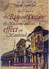The Rise and Decline of Muslims and its Effect on Mankind